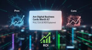 Are Digital Business Cards Worth It? Pros, Cons & ROI Explained