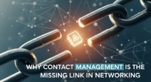 Why Contact Management Is the Missing Link in Networking